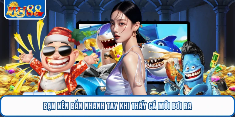 Bắn Cá Đại Thánh - Trò Chơi Giải Trí Sôi Động Nhất Tại MU88 3 Bạn nên bắn nhanh tay khi thấy cá mới bơi ra