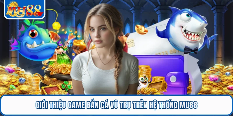 Bắn Cá Vũ Trụ Cuộc Chiến Đại Dương Săn Vàng Rực Rỡ Cùng MU88 1 Giới thiệu game bắn cá Vũ Trụ trên hệ thống MU88