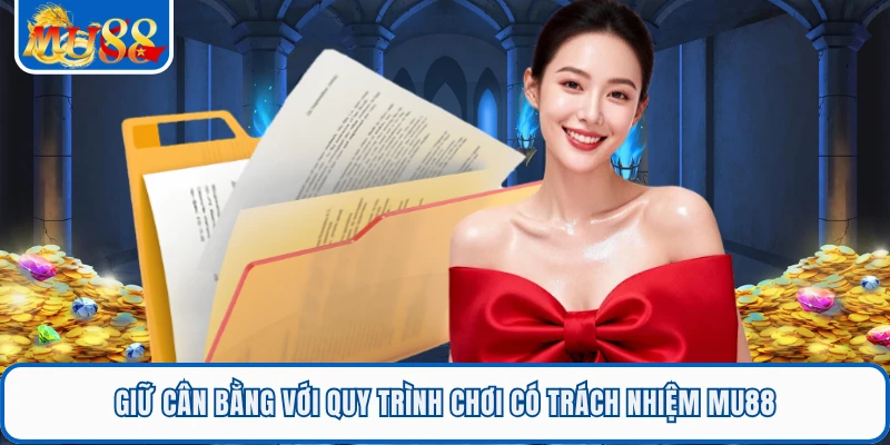 Chơi Có Trách Nhiệm MU88 1 Giữ cân bằng với quy trình chơi có trách nhiệm MU88