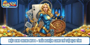 Mậu Binh Online MU88 - Trải Nghiệm Game Trí Tuệ Kịch Tính